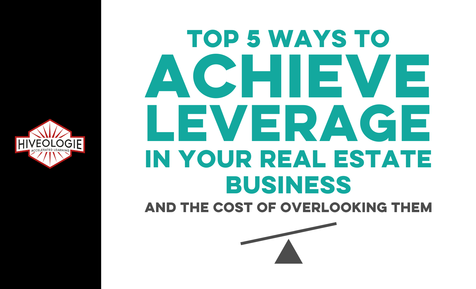 Top 5 Ways to Achieve Leverage in Your Real Estate Business and The Cost of Overlooking Them