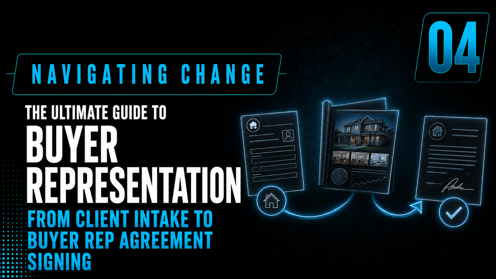 Navigating Change #4: The Ultimate Guide to Buyer Representation: From Client Intake to Buyer Rep Agreement Signing
